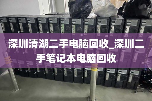 深圳清湖二手电脑回收_深圳二手笔记本电脑回收